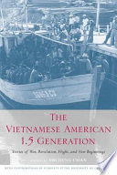 The Vietnamese American 1.5 generation stories of war, revolution, flight, and new beginnings /