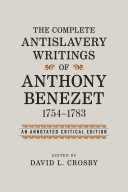 The complete antislavery writings of Anthony Benezet, 1754 1783 : an annotated critical edition /