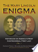 The Mary Lincoln enigma historians on America's most controversial First Lady /
