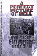 A perfect picture of hell eyewitness accounts by Civil War prisoners from the 12th Iowa /