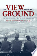 The view from the ground experiences of Civil War soldiers /