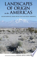 Landscapes of origin in the Americas creation narratives linking ancient places and present communities /