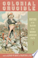 The colonial crucible empire in the making of the modern American state /