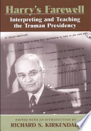 Harry's farewell interpreting and teaching the Truman presidency /