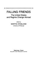Falling friends : the United States and regime change abroad.