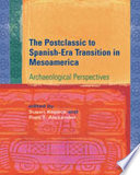 The postclassic to Spanish-era transition in Mesoamerica archaeological perspectives /