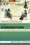 Negotiation within domination New Spain's Indian pueblos confront the Spanish state /