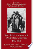 State governors in the Mexican Revolution, 1910-1952 portraits in conflict, courage, and corruption /