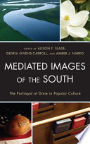 Mediated images of the South the portrayal of Dixie in popular culture /