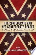 The Confederate and neo-Confederate reader the "great truth" about the "lost cause" /
