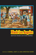 Black Los Angeles American dreams and racial realities /