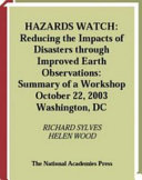 Hazards watch reducing the impacts of disasters through improved earth observations : summary of a workshop, October 22, 2003, Washington, DC : a summary to the Disasters Roundtable /