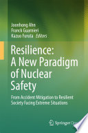 Resilience: A New Paradigm of Nuclear Safety From Accident Mitigation to Resilient Society Facing Extreme Situations /