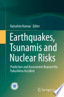 Earthquakes, Tsunamis and Nuclear Risks Prediction and Assessment Beyond the Fukushima Accident /