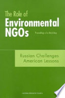 The role of environmental NGOs Russian challenges, American lessons : proceedings of a workshop /