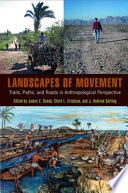 Landscapes of movement trails, paths, and roads in anthropological perspective /