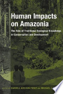 Human impacts on Amazonia the role of traditional ecological knowledge in conservation and development /