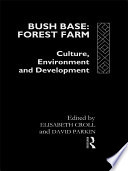Bush base, forest farm culture, environment and development /