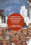 The Social Life of Economic Inequalities in Contemporary Latin America Decades of Change /