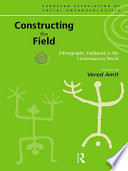 Constructing the field ethnographic fieldwork in the contemporary world /