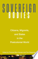 Sovereign bodies citizens, migrants, and states in the postcolonial world /