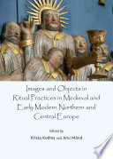 Images and objects in ritual practices in Medieval and Early Modern Northern and Central Europe /