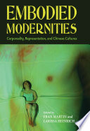 Embodied modernities corporeality, representation, and Chinese cultures /