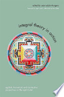 Integral theory in action applied, theoretical, and constructive perspectives on the AQAL model /