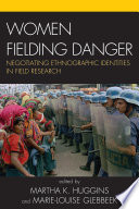 Women fielding danger negotiating ethnographic identities in field research /