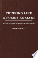 Thinking like a policy analyst policy analysis as a clinical profession /