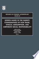 Hidden hands in the market ethnographies of fair trade, ethical consumption and corporate social responsibility /