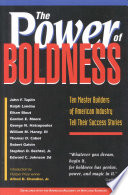 The power of boldness : ten master builders of American industry tell their success stories /
