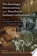 Technology, innovation, and Southern industrialization from the antebellum era to the computer age /