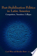Post-stabilization politics in Latin America competition, transition, collapse /