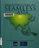 Infrastructure for a seamless Asia : a joint study of the Asian Development Bank and the Asian Development Bank Institute.