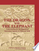 The Dragon and the Elephant Understanding the Development of Innovation Capacity in China and India : summary of a conference /