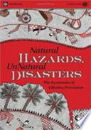 Natural hazards, unnatural disasters the economics of effective prevention /