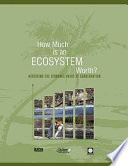How much is an ecosystem worth? assessing the economic value of conservation /