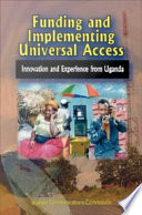 Funding and implementing universal access innovation and experience from Uganda.