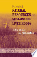 Managing natural resources for sustainable livelihoods : uniting science and participation /