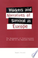 Workers and narratives of survival in Europe the management of precariousness at the end of the twentieth century /