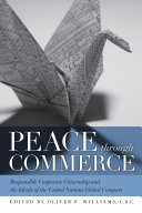 Peace through commerce responsible corporate citizenship and the ideals of the United Nations global compact /
