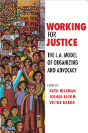 Working for justice the L.A. model of organizing and advocacy /