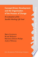Concept-driven development and the organization of the process of change an evaluation of the Swedish Work Life Fund /