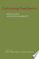 Cultivating food justice race, class, and sustainability /