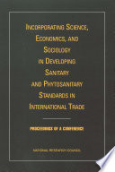 Incorporating science, economics, and sociology in developing sanitary and phytosanitary standards in international trade proceedings of a conference /