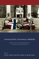 Navigating colonial orders : Norwegian entrepreneurship in Africa and Oceania /