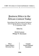 Business ethics in the African context today : proceedings of the international conference held at Uganda Martyrs University, Nkozi, 9-12 September 1996 /