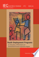 Youth employment programs an evaluation of World Bank and international finance corporation support.