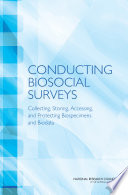 Conducting biosocial surveys collecting, storing, accessing, and protecting biospecimens and biodata /